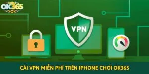 Hướng dẫn cài VPN miễn phí trên iPhone chơi OK365
